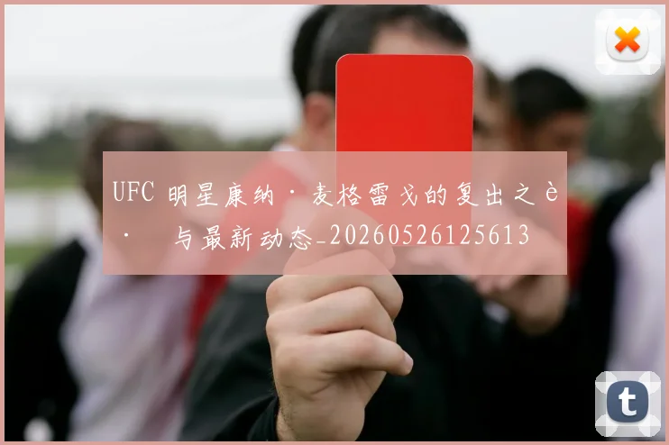 UFC 明星康纳·麦格雷戈的复出之路与最新动态_20260526125613